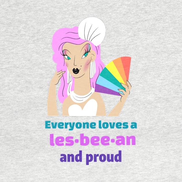 Everyone loves a les-bee-an and proud by Zipora